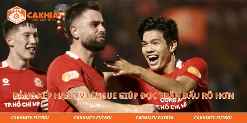 Bảng xếp hạng V league giúp đọc trận đấu rõ hơn