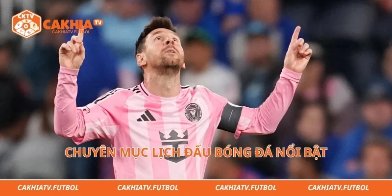 Chuyên mục lịch đấu bóng đá nổi bật 