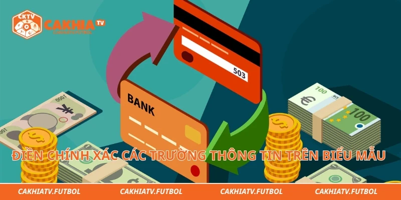 Điền chính xác các trường thông tin trên biểu mẫu 