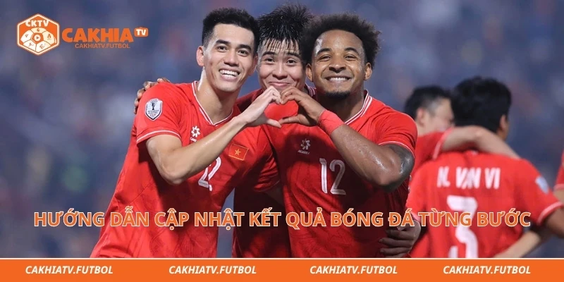 Hướng dẫn cập nhật kết quả bóng đá từng bước