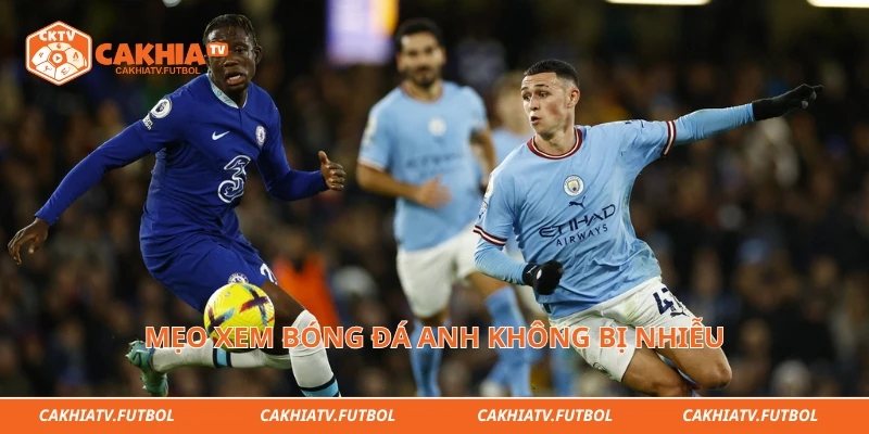 Mẹo xem bóng đá Anh không bị nhiễu