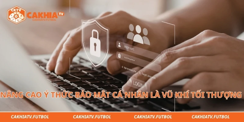 Nâng cao ý thức bảo mật cá nhân là vũ khí tối thượng bảo vệ tài sản số của bạn