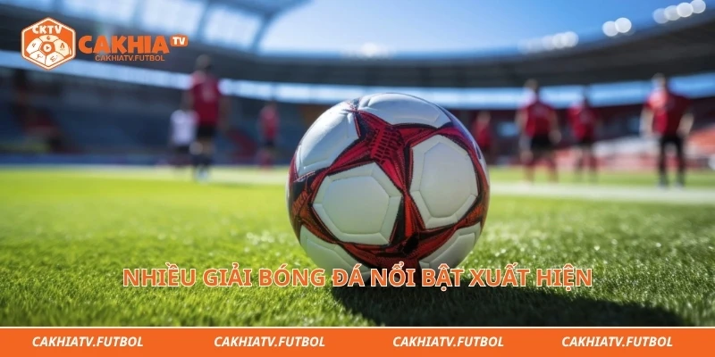 Nhiều giải bóng đá nổi bật xuất hiện