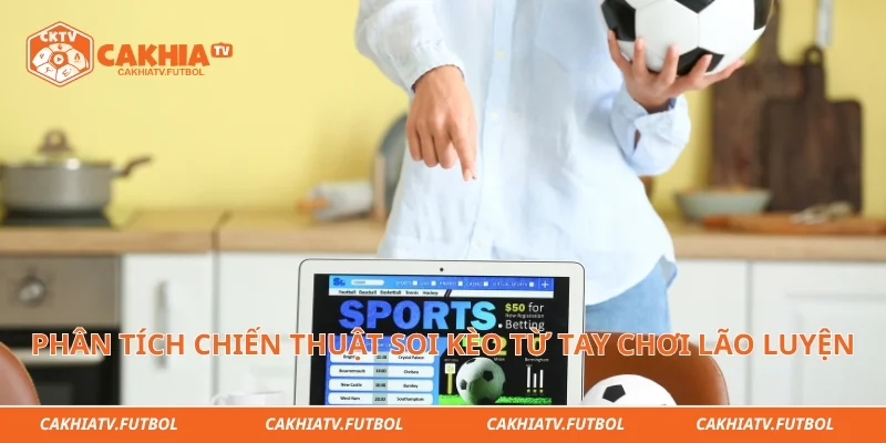 Phân tích các chiến thuật soi kèo từ những tay chơi lão luyện