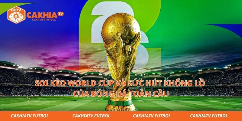 Soi Kèo World Cup Và Sức Hút Khổng Lồ Của Bóng Đá Toàn Cầu