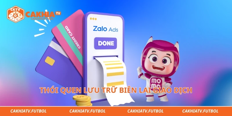 Thói quen lưu trữ biên lai giao dịch giúp hội viên chủ động giải quyết mọi sự cố kỹ thuật phát sinh