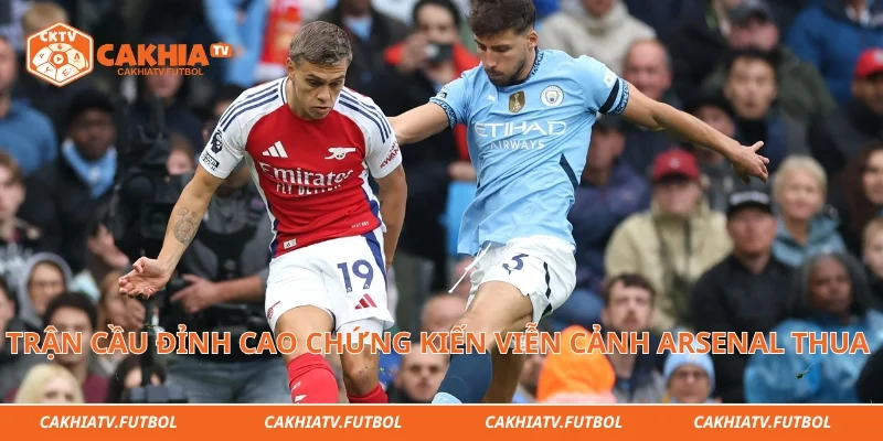 Trận cầu đỉnh cao chứng kiến viễn cảnh Arsenal thua Man City